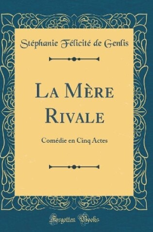 Cover of La Mère Rivale: Comédie en Cinq Actes (Classic Reprint)