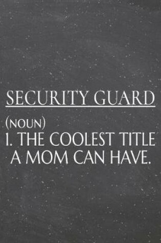Cover of Security Guard (noun) 1. The Coolest Title A Mom Can Have.