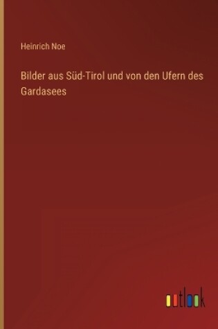 Cover of Bilder aus Süd-Tirol und von den Ufern des Gardasees