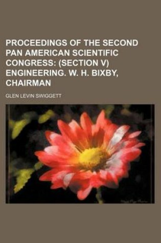 Cover of Proceedings of the Second Pan American Scientific Congress; (Section V) Engineering. W. H. Bixby, Chairman