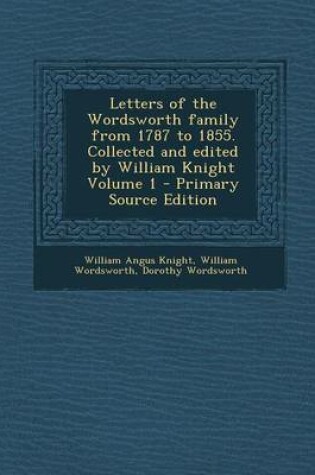 Cover of Letters of the Wordsworth Family from 1787 to 1855. Collected and Edited by William Knight Volume 1 - Primary Source Edition