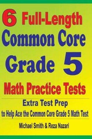 Cover of 6 Full-Length Common Core Grade 5 Math Practice Tests