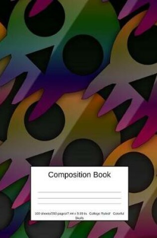 Cover of Composition Book 100 Sheets/200 Pages/7.44 X 9.69 In. College Ruled/ Colorful Skulls