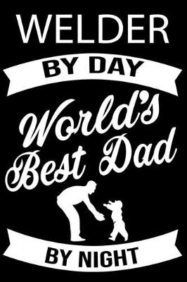 Book cover for Welder By Day World's Best Dad By Night