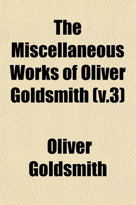 Book cover for The Miscellaneous Works of Oliver Goldsmith (V.3)