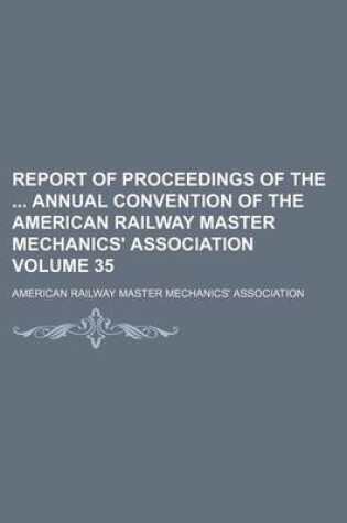 Cover of Report of Proceedings of the Annual Convention of the American Railway Master Mechanics' Association Volume 35