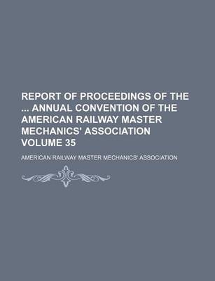 Book cover for Report of Proceedings of the Annual Convention of the American Railway Master Mechanics' Association Volume 35