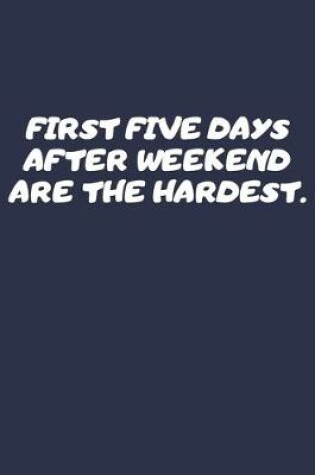 Cover of First Five Days After Weekend Are The Hardest.