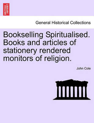 Book cover for Bookselling Spiritualised. Books and Articles of Stationery Rendered Monitors of Religion.