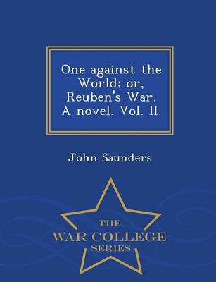 Book cover for One Against the World; Or, Reuben's War. a Novel. Vol. II. - War College Series