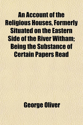 Book cover for An Account of the Religious Houses, Formerly Situated on the Eastern Side of the River Witham; Being the Substance of Certain Papers Read