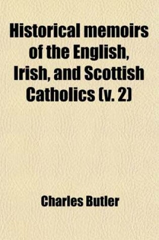 Cover of Historical Memoirs of the English, Irish and Scottish Catholics, Since the Reformation (Volume 2); Since the Reformation