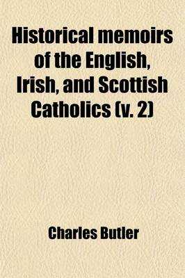 Book cover for Historical Memoirs of the English, Irish and Scottish Catholics, Since the Reformation (Volume 2); Since the Reformation