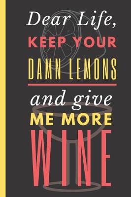 Book cover for Dear Life, Keep your Damn Lemons and Give Me More Wine