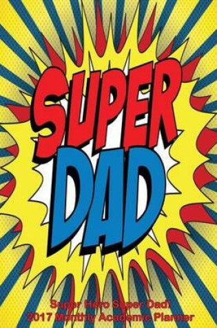 Cover of Super Hero Super Dad! 2017 Monthly Academic Planner