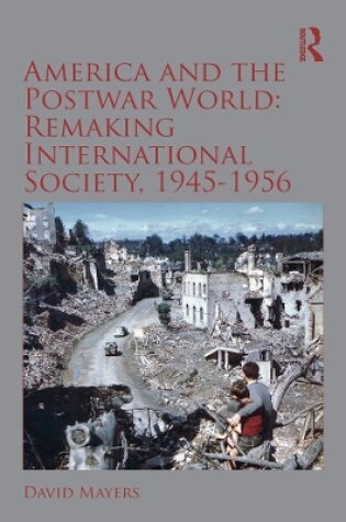 Cover of America and the Postwar World: Remaking International Society, 1945-1956