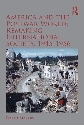 Cover of America and the Postwar World: Remaking International Society, 1945-1956