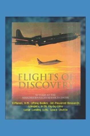 Cover of Flights of Discovery - 50 Years at the NASA Dryden Flight Research Center (DFRC) - X-Planes, X-15, Lifting Bodies, Jet-Powered Research, Winglets, X-29, Fly-by-Wire, Lunar Landing LLRV, Space Shuttle