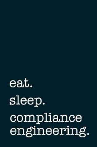 Cover of eat. sleep. compliance engineering. - Lined Notebook