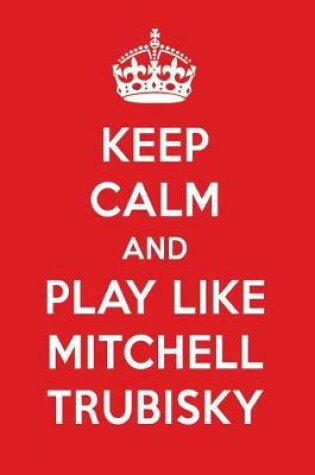 Cover of Keep Calm and Play Like Mitchell Trubisky