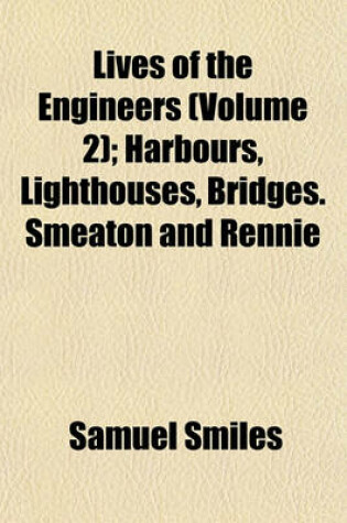 Cover of Harbours, Lighthouses, Bridges. Smeaton and Rennie Volume 2