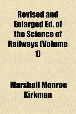 Book cover for Revised and Enlarged Ed. of the Science of Railways (Volume 1)