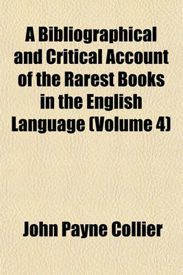 Book cover for A Bibliographical and Critical Account of the Rarest Books in the English Language Volume 4