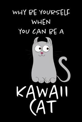 Book cover for Why Be Yourself When You Can Be An Kawaii Cat