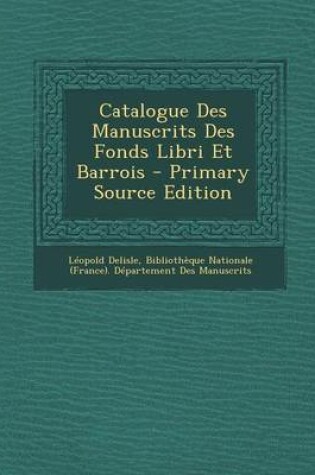 Cover of Catalogue Des Manuscrits Des Fonds Libri Et Barrois - Primary Source Edition