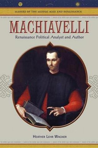 Cover of Machiavelli: Renaissance Political Analyst and Author. Makers of the Middle Ages and Renaissance.