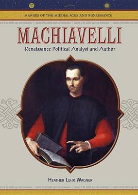 Cover of Machiavelli: Renaissance Political Analyst and Author. Makers of the Middle Ages and Renaissance.