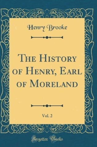 Cover of The History of Henry, Earl of Moreland, Vol. 2 (Classic Reprint)