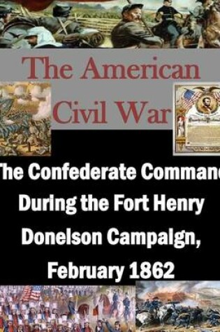 Cover of The Confederate Command During the Fort Henry Donelson Campaign, February 1862