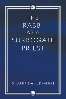 Cover of The Rabbi as a Surrogate Priest