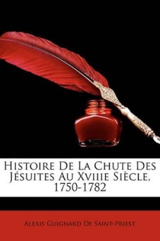 Cover of Histoire De La Chute Des Jésuites Au Xviiie Siècle, 1750-1782