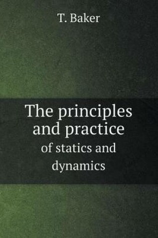 Cover of The principles and practice of statics and dynamics