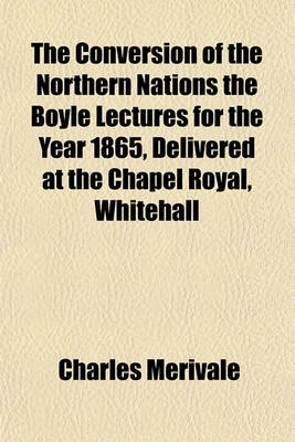 Book cover for The Conversion of the Northern Nations the Boyle Lectures for the Year 1865, Delivered at the Chapel Royal, Whitehall