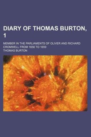 Cover of Diary of Thomas Burton, 1; Member in the Parliaments of Oliver and Richard Cromwell from 1656 to 1659