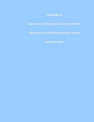 Book cover for DoDI 5000.02 Department of Defense Interim Instruction 5000.02 Operation of the Defense Acquisition System November 2013