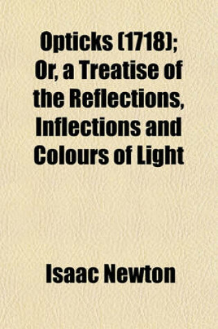 Cover of Opticks (1718); Or, a Treatise of the Reflections, Inflections and Colours of Light