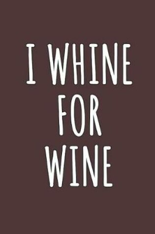 Cover of I Whine For Wine