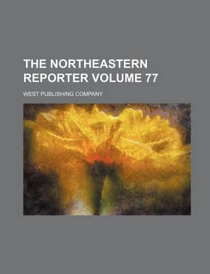 Book cover for The Northeastern Reporter Volume 77