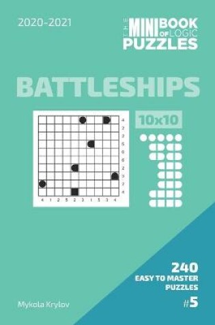 Cover of The Mini Book Of Logic Puzzles 2020-2021. Battleships 10x10 - 240 Easy To Master Puzzles. #5