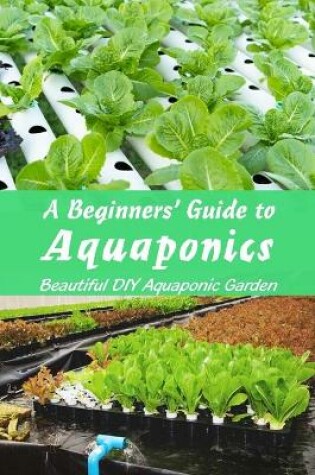 Cover of A Beginners' Guide to Aquaponics