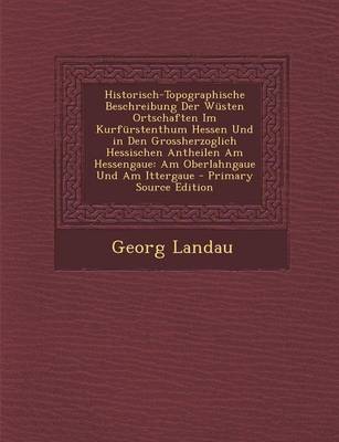 Book cover for Historisch-Topographische Beschreibung Der Wusten Ortschaften Im Kurfurstenthum Hessen Und in Den Grossherzoglich Hessischen Antheilen Am Hessengaue