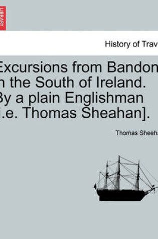 Cover of Excursions from Bandon, in the South of Ireland. by a Plain Englishman [I.E. Thomas Sheahan].