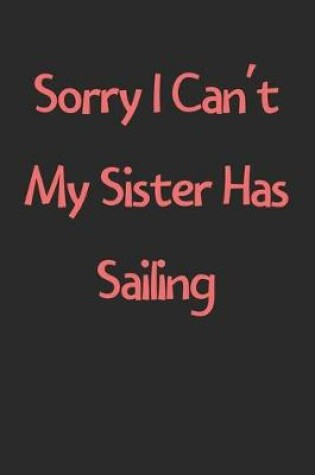 Cover of Sorry I Can't My Sister Has Sailing