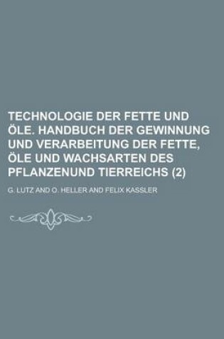 Cover of Technologie Der Fette Und OLE. Handbuch Der Gewinnung Und Verarbeitung Der Fette, OLE Und Wachsarten Des Pflanzenund Tierreichs (2 )