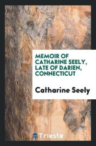 Cover of Memoir of Catharine Seely, Late of Darien, Connecticut