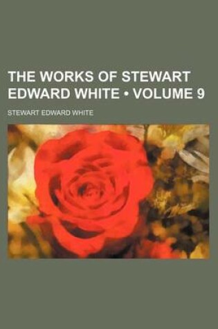 Cover of The Works of Stewart Edward White (Volume 9)